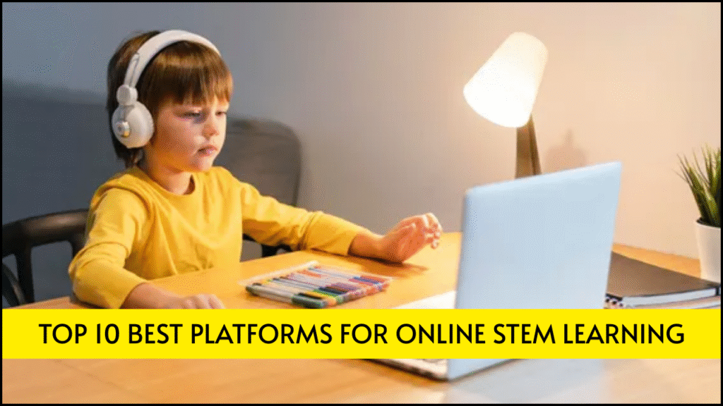 Top 10 Best Platforms for Online STEM Learning