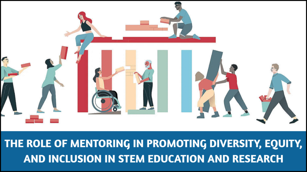 The Role of Mentoring in Promoting Diversity, Equity, and Inclusion in STEM Education and Research